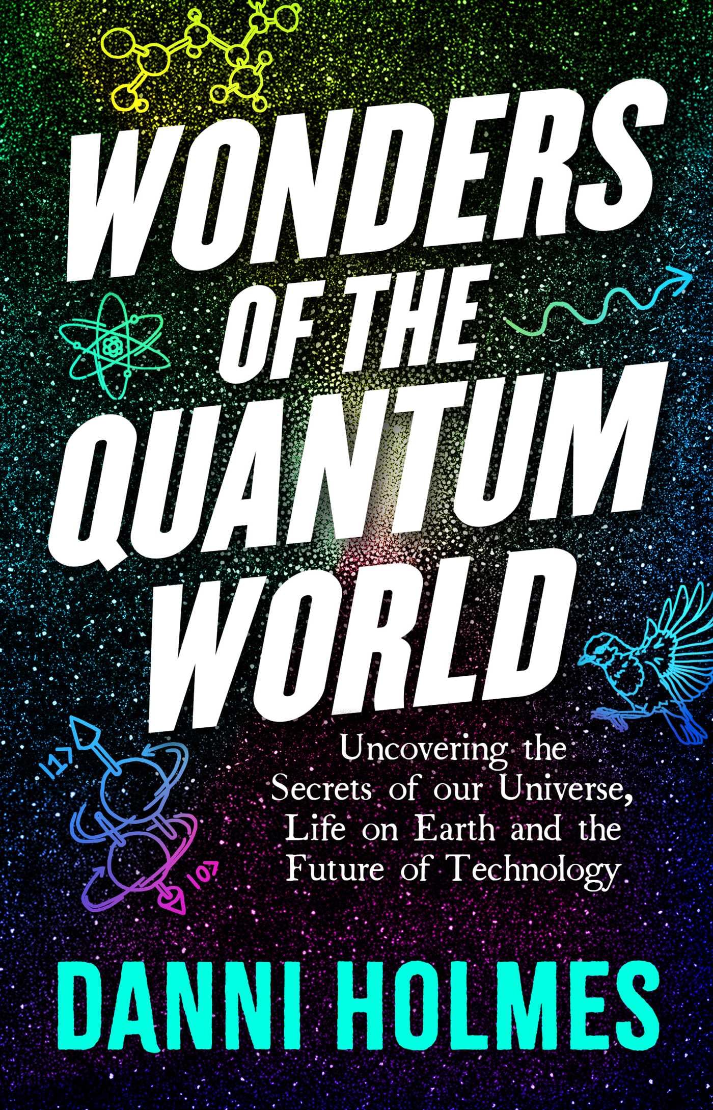 Wonders of the Quantum World: Uncovering the Secrets of Our Universe, Life on Earth and the Future of Technology