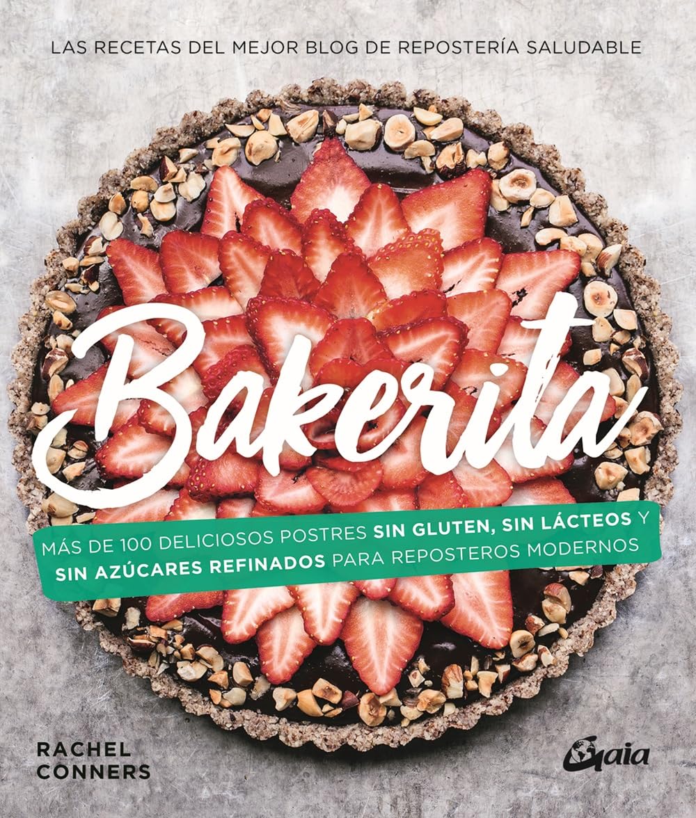 Bakerita: Más de 100 deliciosos postres sin gluten, sin lácteos y sin azúcares refinados para reposteros modernos (Nutrición y Salud)
