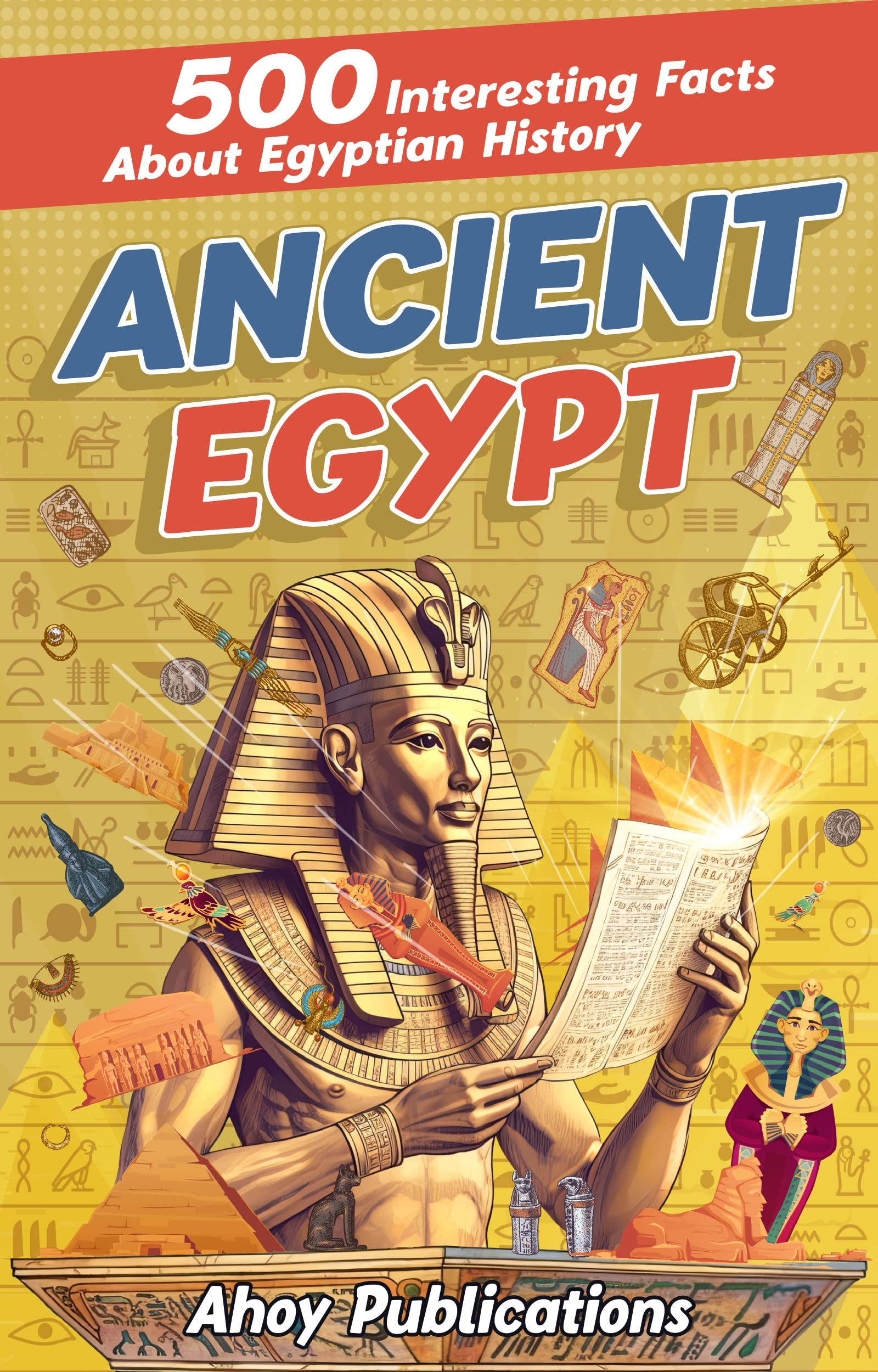 Ancient Egypt: 500 Interesting Facts About Egyptian History (Curious Histories Collection)