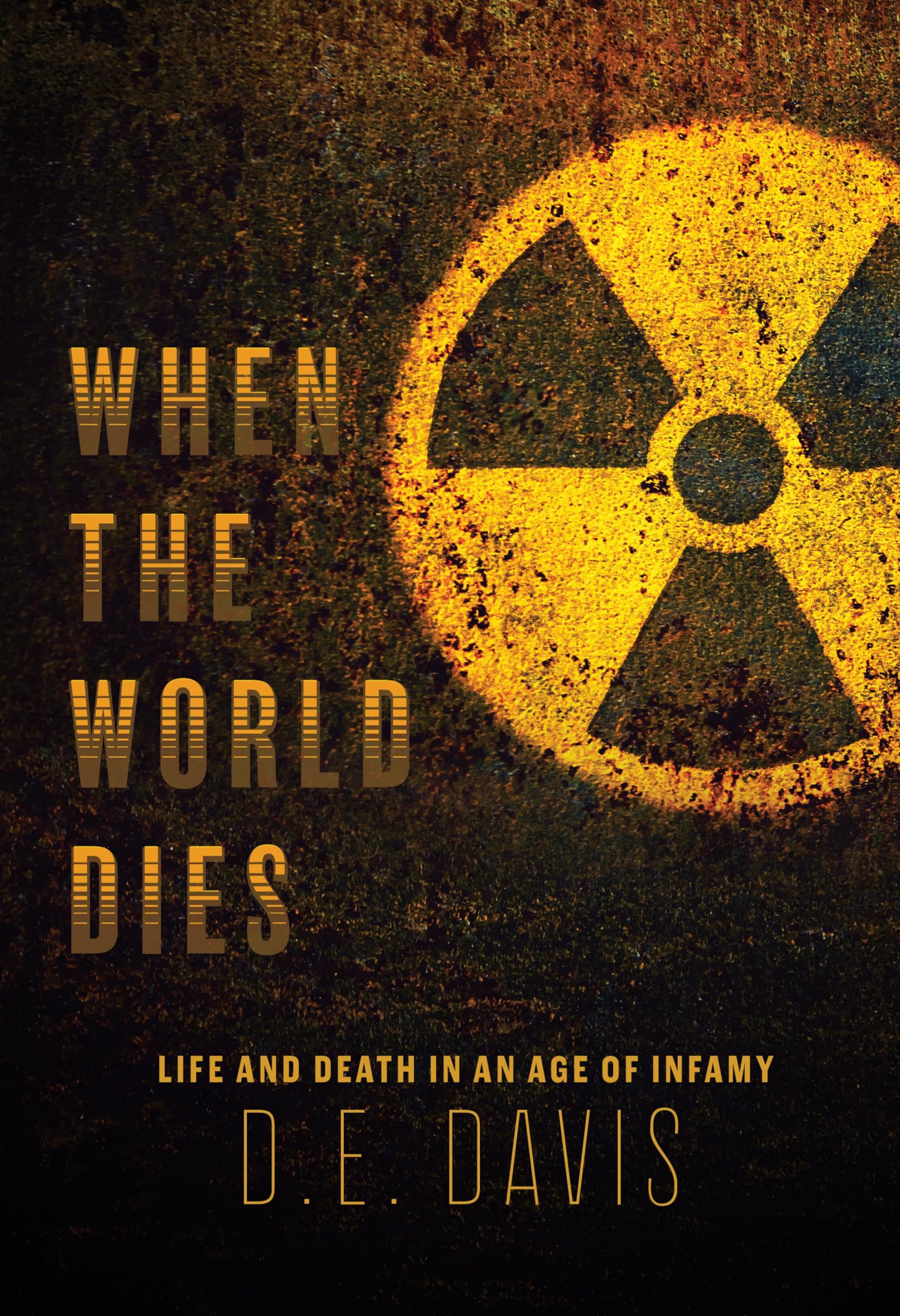 When the World Dies: Life and Death in an Age of Infamy