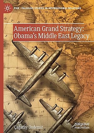 American Grand Strategy: Obama's Middle East Legacy (Palgrave Studies in International Relations)