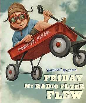 Friday My Radio Flyer Flew: Pullen, Zachary, Pullen, Zachary Friday My Radio Flyer Flew: Pullen, Zachary, Pullen, Zachary