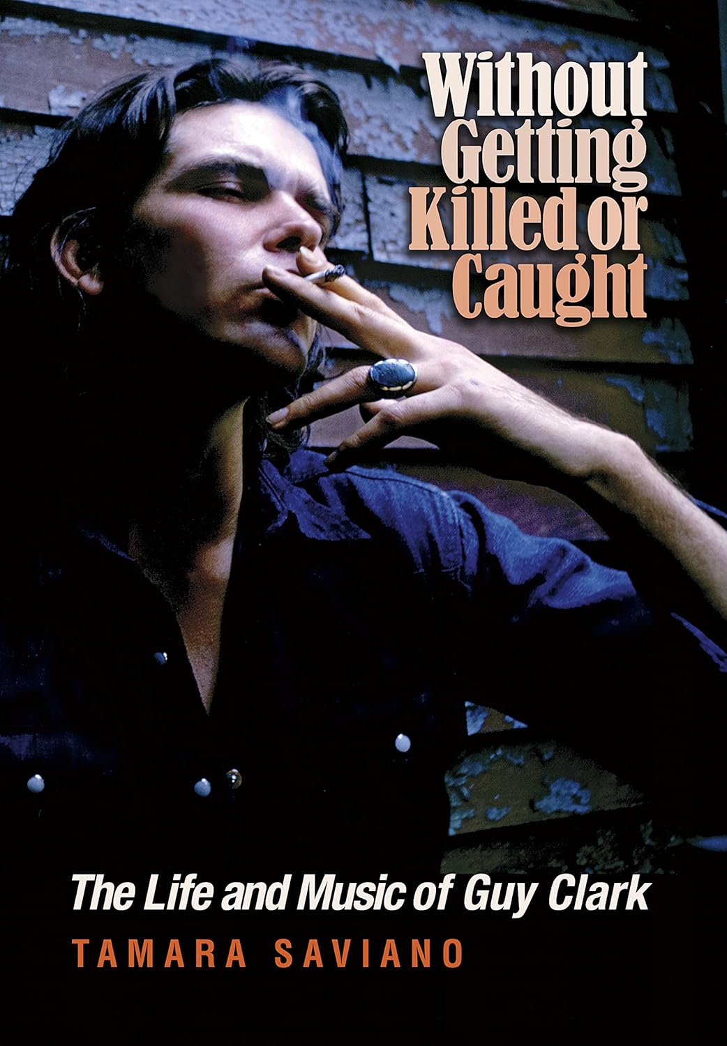 Without Getting Killed or Caught: The Life and Music of Guy Clark (John and Robin Dickson Series in Texas Music, sponsored by the Center for Texas Music History, Texas State University)      Kindle Edition
