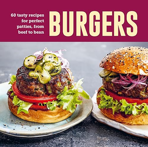Burgers: 60 tasty recipes for perfect patties, from beef to