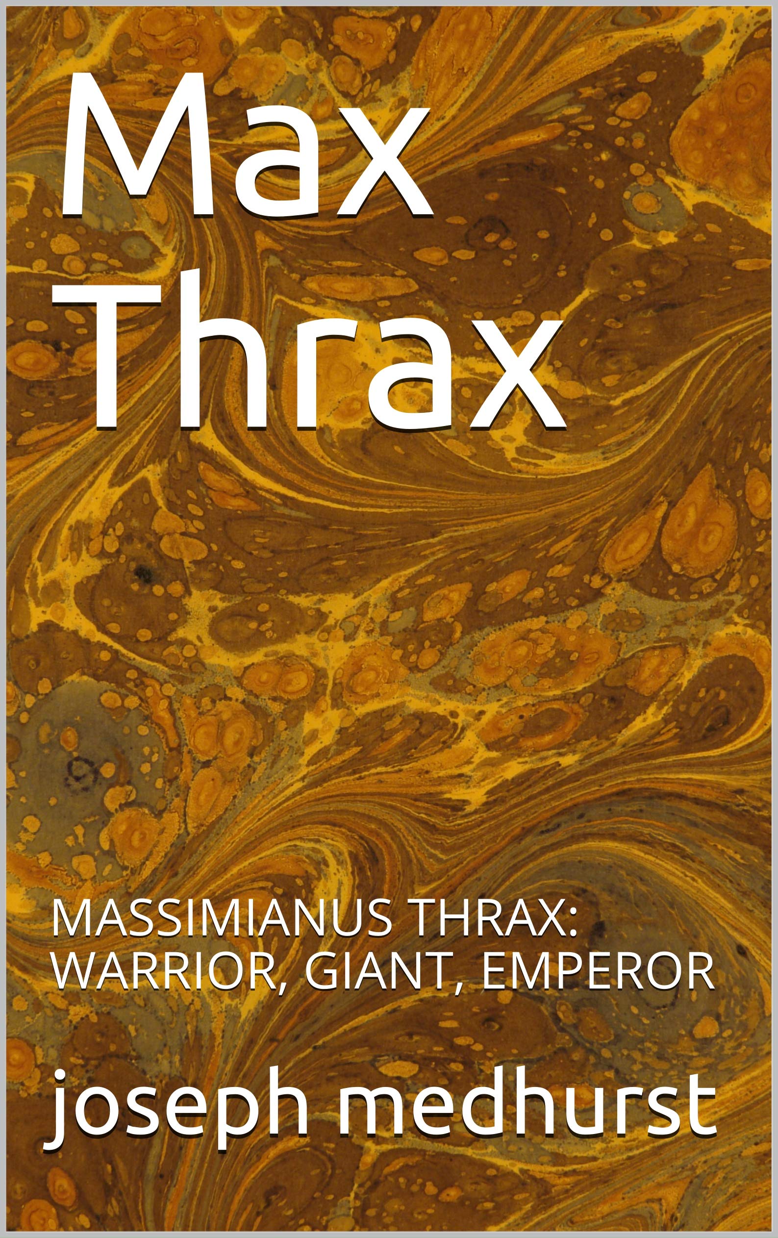 Max Thrax: MASSIMIANUS THRAX: WARRIOR, GIANT, EMPEROR