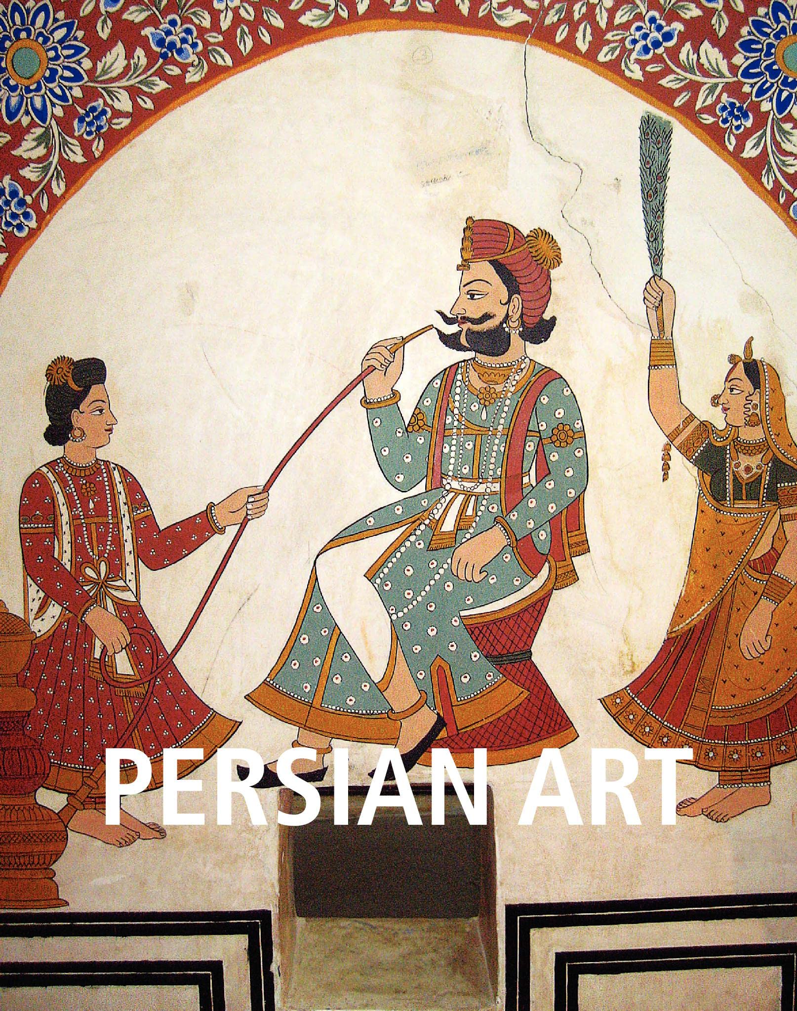 Persian Art: Splendors of Iran's artistic and cultural heritage