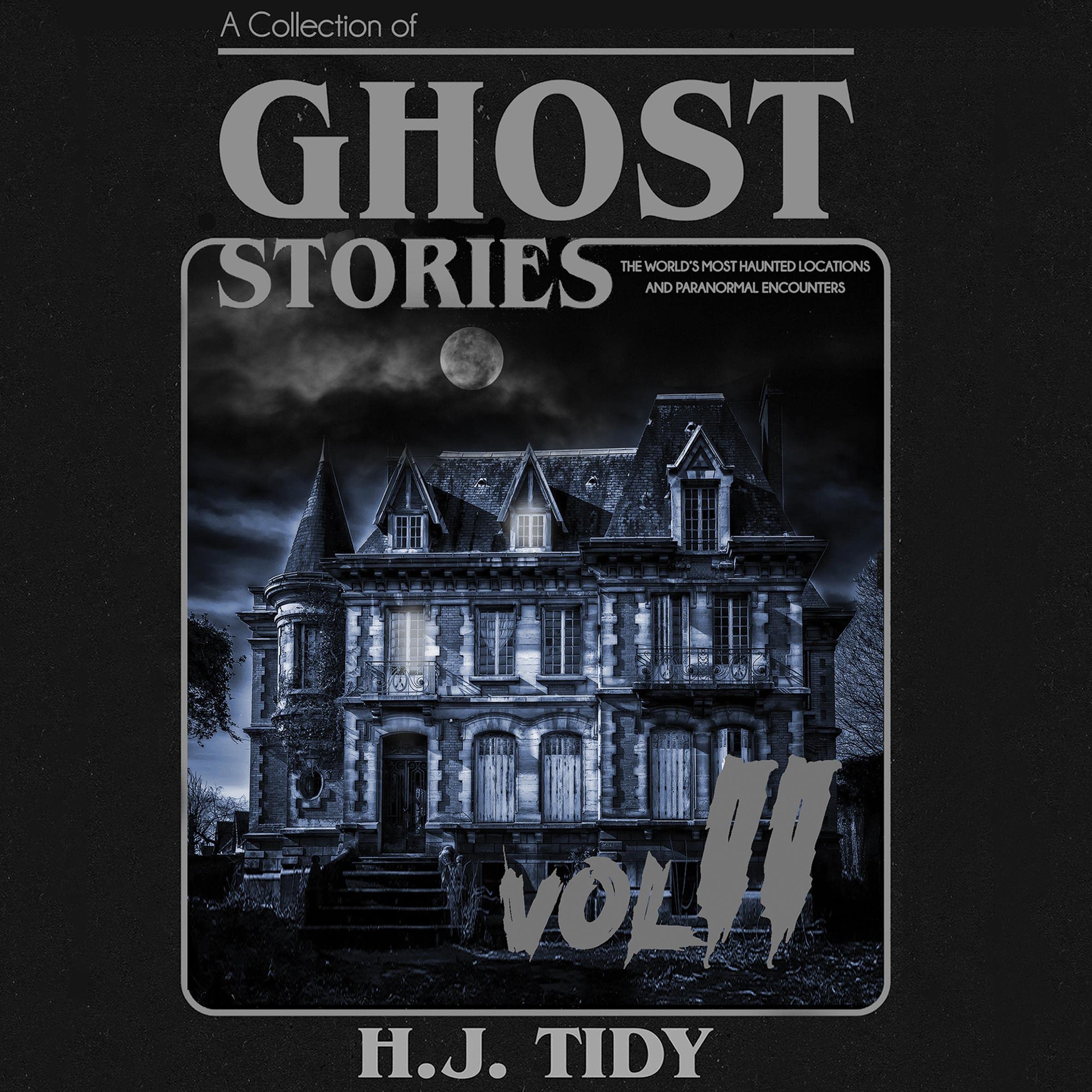 Cover art for Ghost Stories Vol II: A Collection of the World’s Most Haunted Locations and Paranormal Encounters