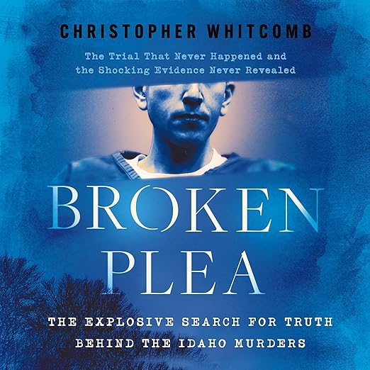 Broken Plea: The Explosive Search for Truth Behind the Idaho Murders book cover