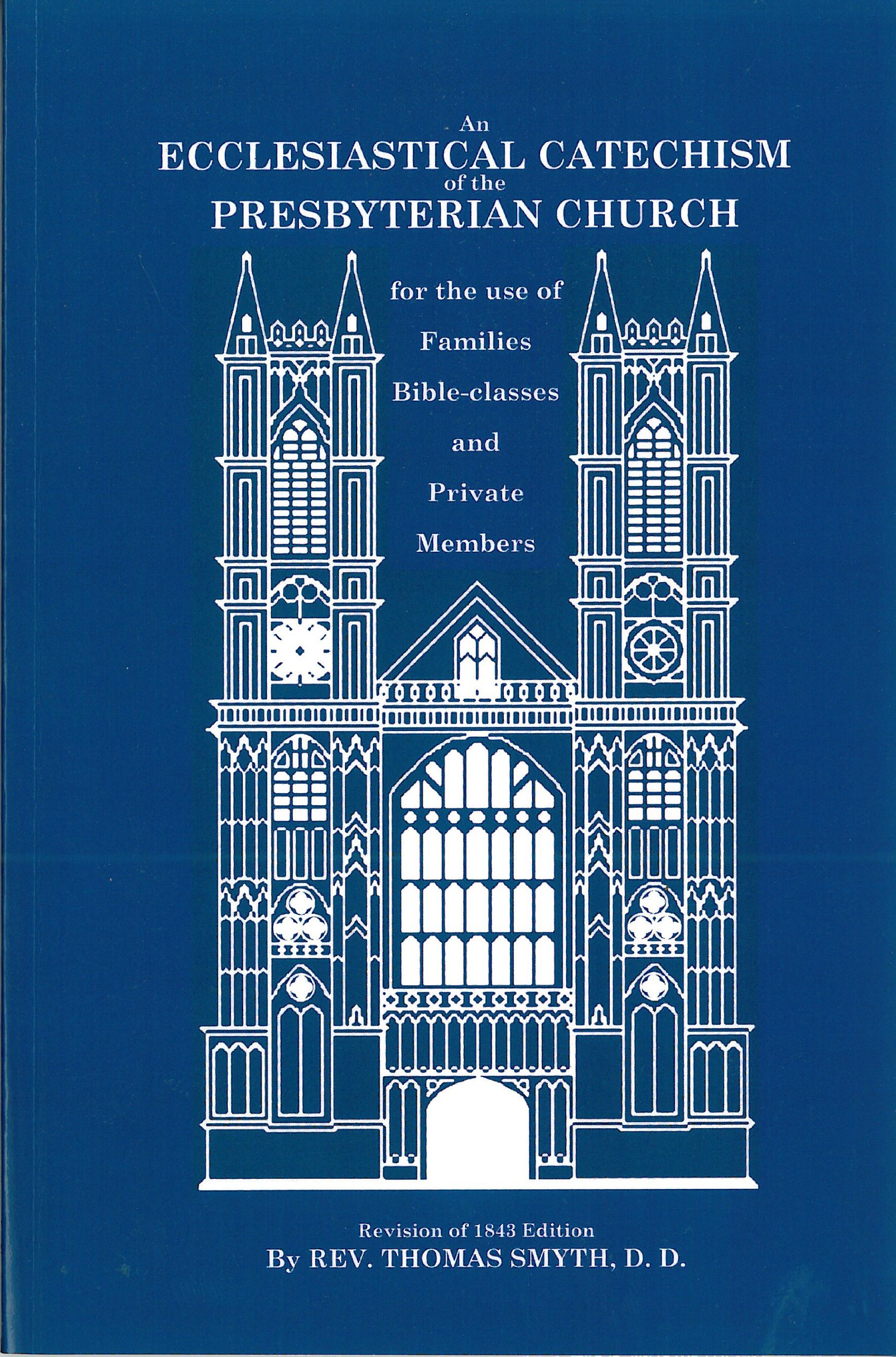 An Ecclesiastical Catechism of the Presbyterian Church for the use of Families, Bible-classes and Private Members