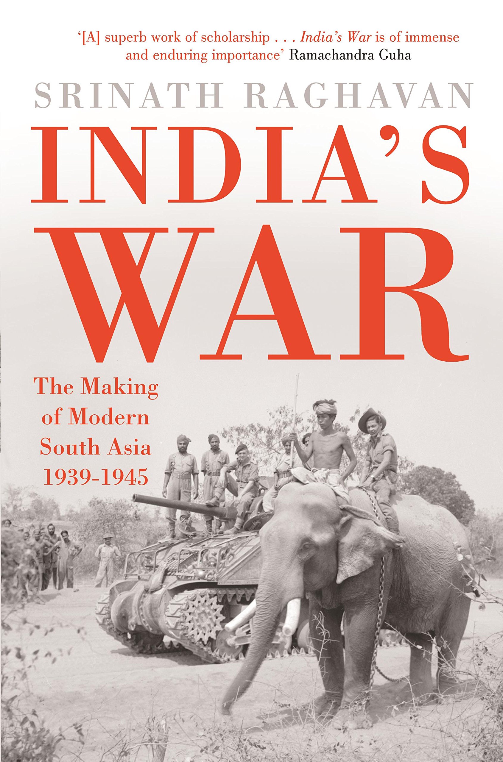 India's War: The Making Of Modern South: The Making of Modern South Asia 1939-1945