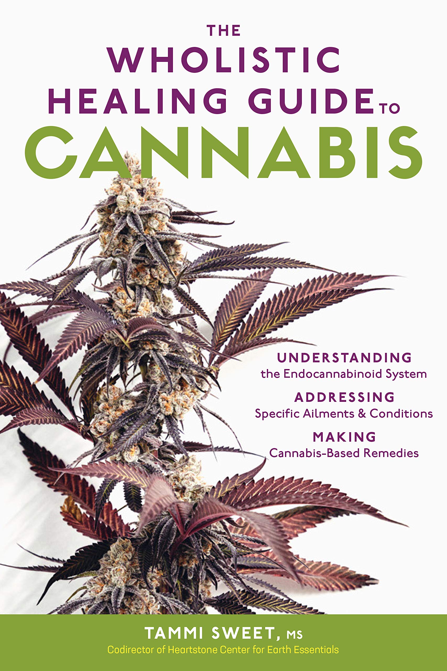 Wholistic Healing Guide to Cannabis, The: Understanding the Endocannabinoid System, Addressing Specific Ailments and Conditions, and Making Cannabis-Based Remedies