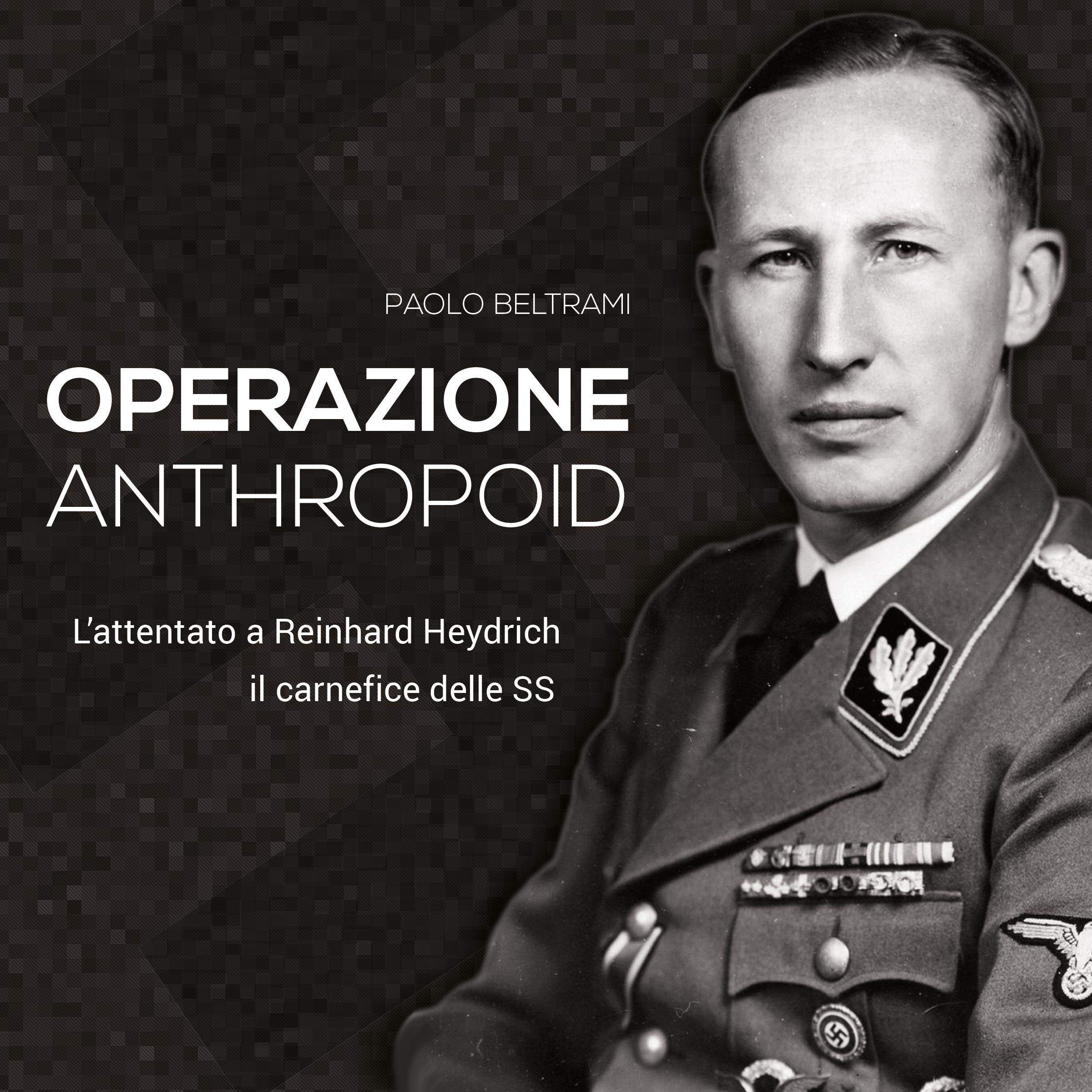 Operazione Anthropoid: L'attentato a Reinhard Heydrich, il carnefice delle SS