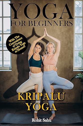 Yoga For Beginners: Kripalu Yoga: The Complete Guide to Master Kripalu Yoga; Benefits, Essentials, Asanas (with Pictures), Pranayamas, Meditation, Safety Tips, Common Mistakes, FAQs, and Common Myths