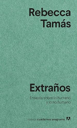Extraños: Ensayos sobre lo humano y lo no humano: 40 (Nuevos cuadernos Anagrama)