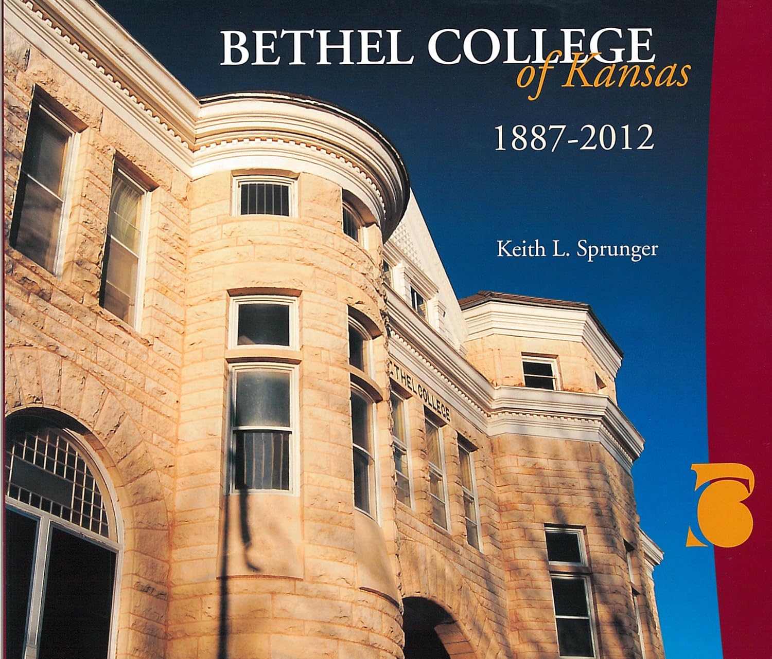 Bethel College of Kansas 18872012 Keith L. Sprunger 9781889239071