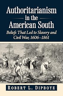 Authoritarianism in the American South: Beliefs That Led to Slavery and Civil War, 1606-1861