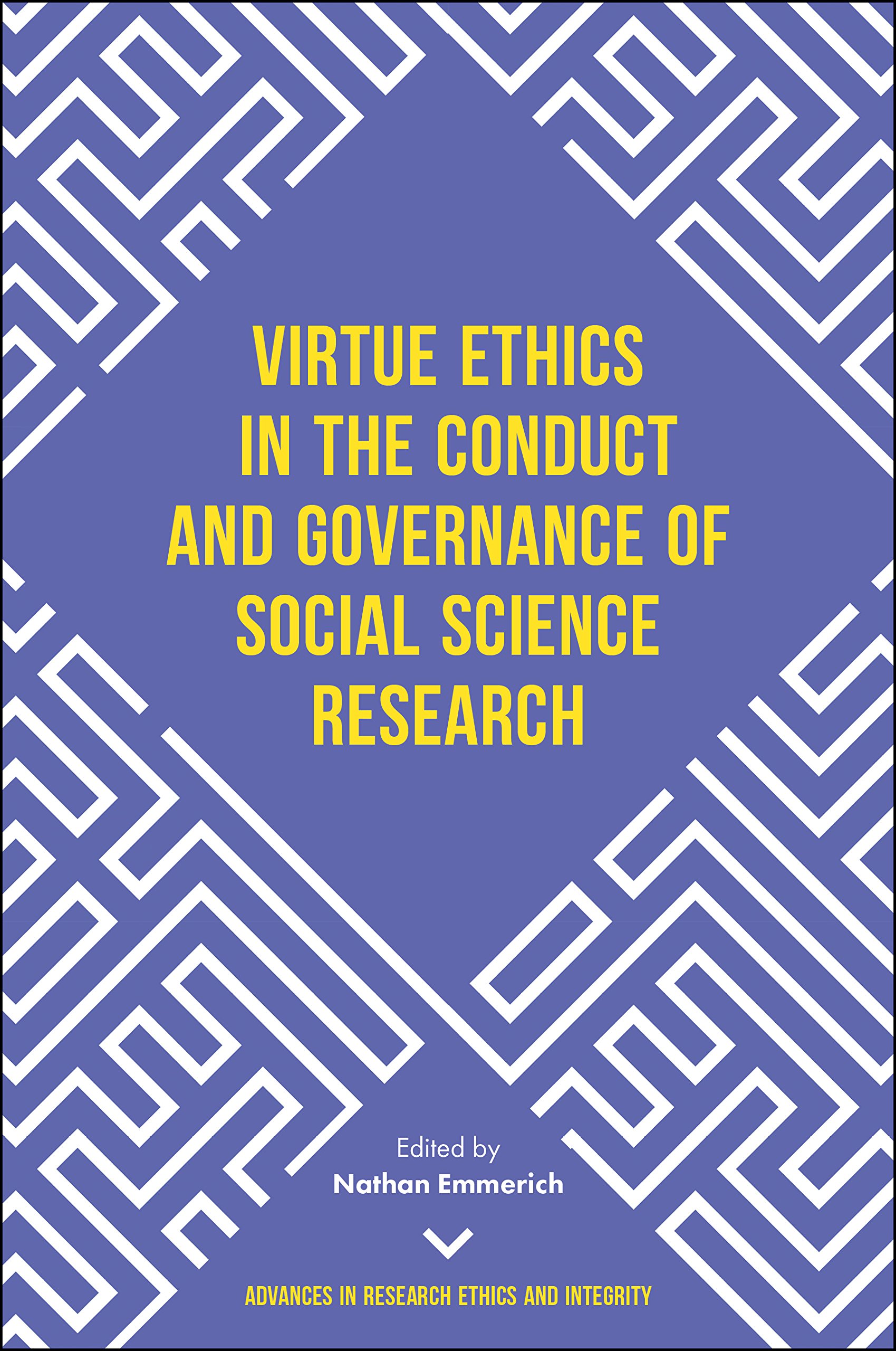 Virtue Ethics in the Conduct and Governance of Social Science Research: 3 (Advances in Research Ethics and Integrity, 3)