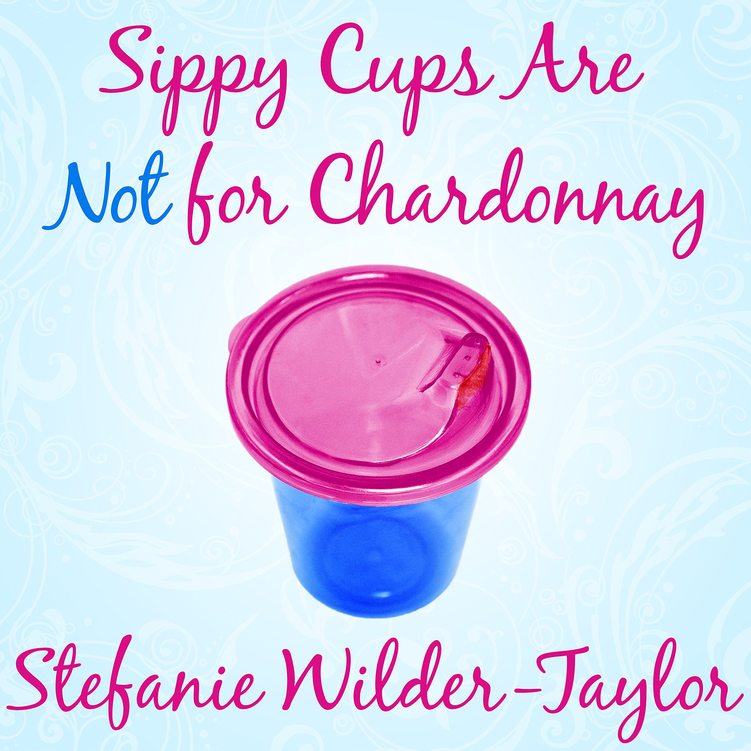 Cover art for Sippy Cups Are Not for Chardonnay
