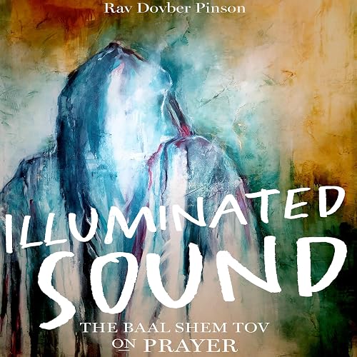 Illuminated Sound: The Baal Shem Tov on Prayer