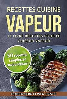 Recettes cuisine vapeur - Le livre recettes pour le cuiseur vapeur: 50 recettes simples et savoureuses!