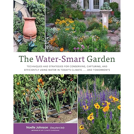The Water-Smart Garden: Techniques and Strategies for Conserving, Capturing, and Efficiently Using Water in Today's Climate... and Tomorrow's
