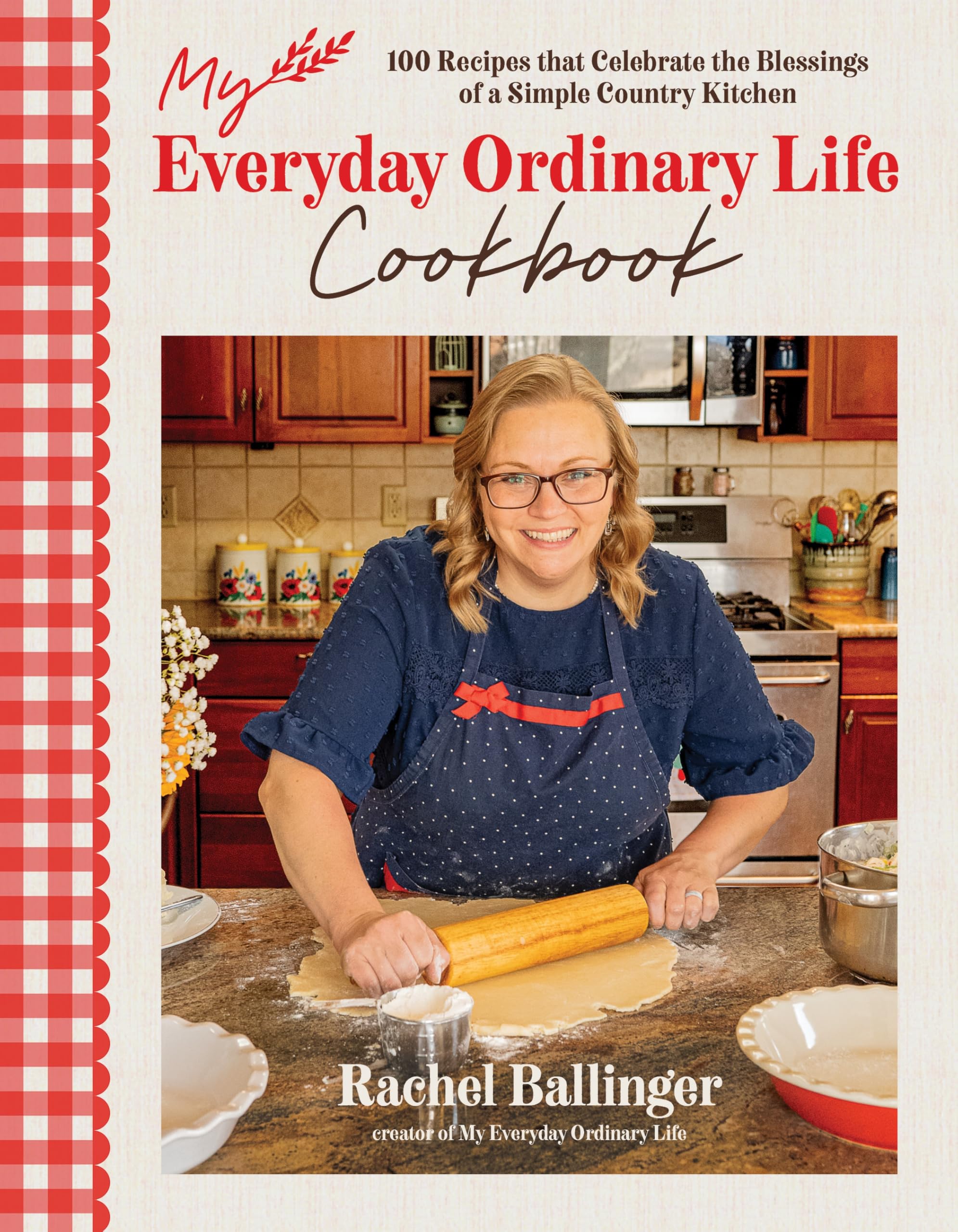 My Everyday Ordinary Life Cookbook: 100 Recipes that Celebrate the Blessings of a Simple Country Kitchen