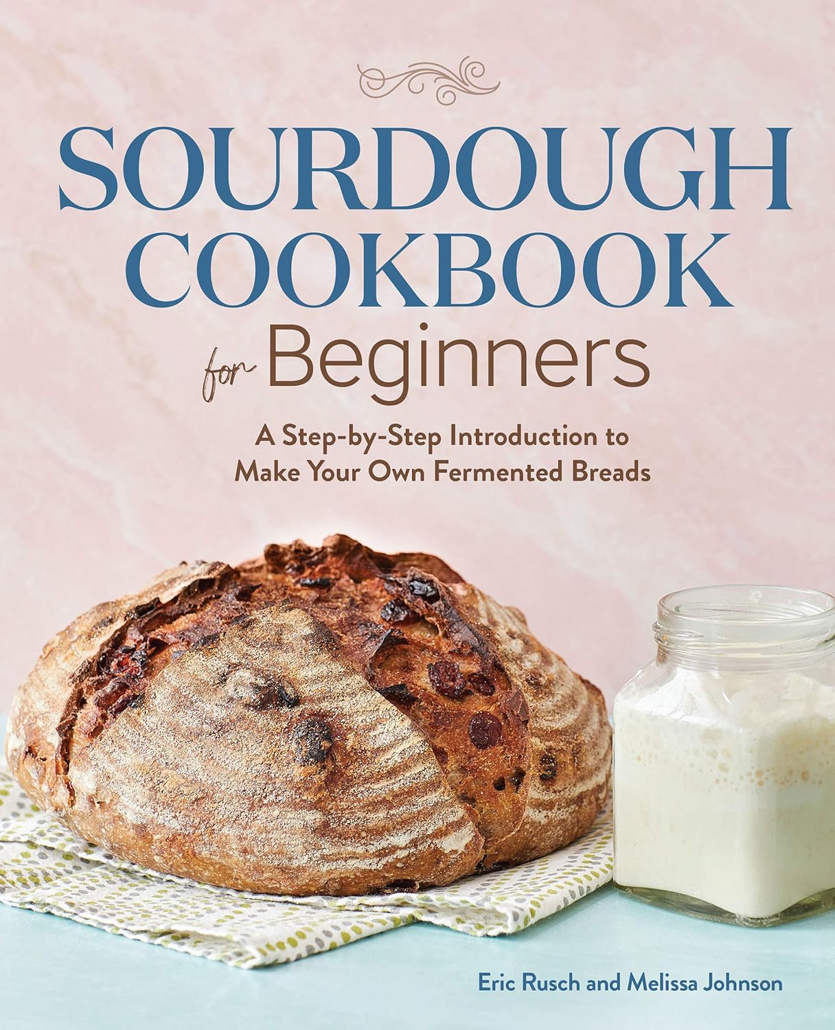 Sourdough Cookbook for Beginners A Step by Step Introduction to Make