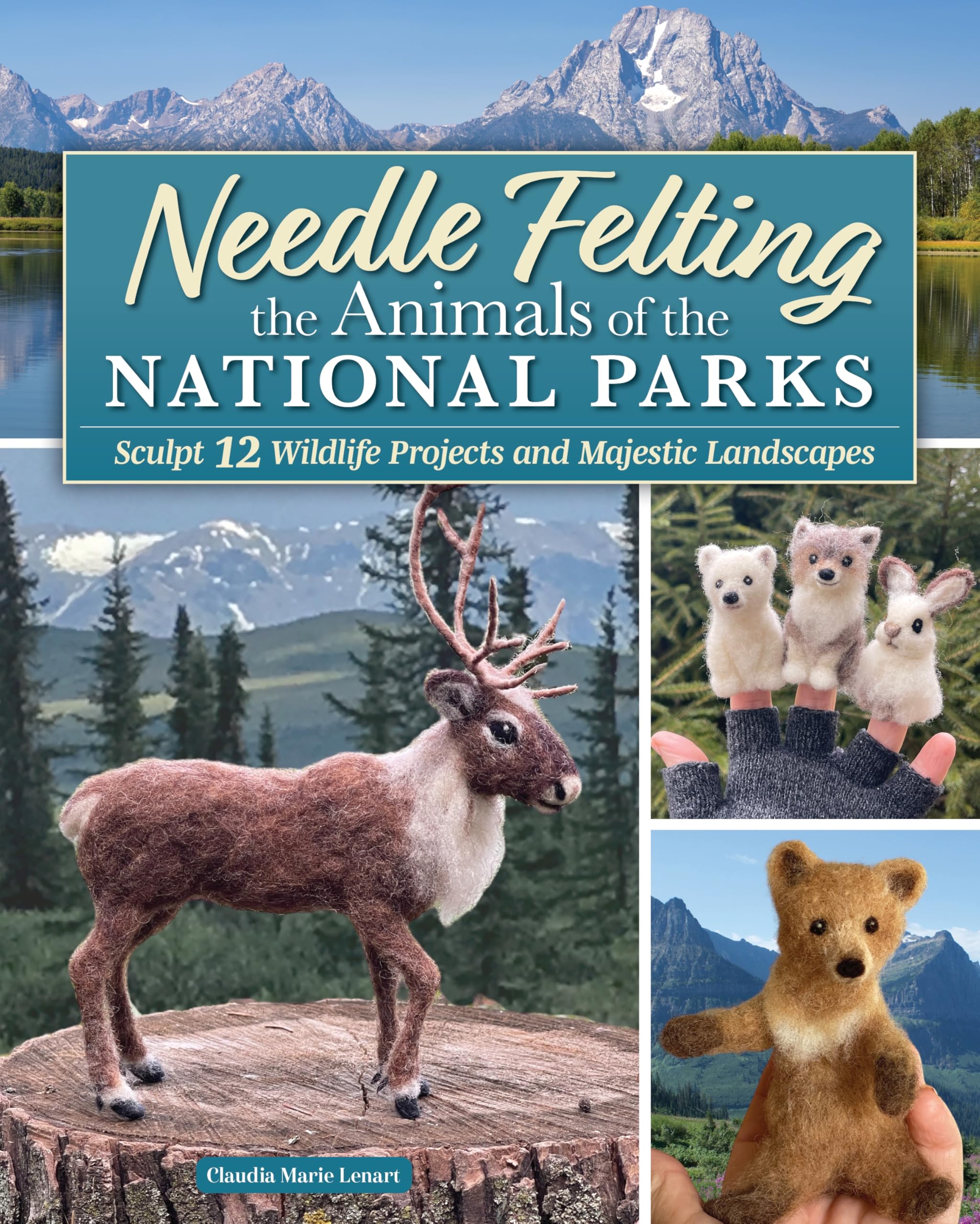 Needle Felting Majestic Animals: Sculpture and Landscape Techniques for 12 Wildlife Projects Inspired by the National Parks