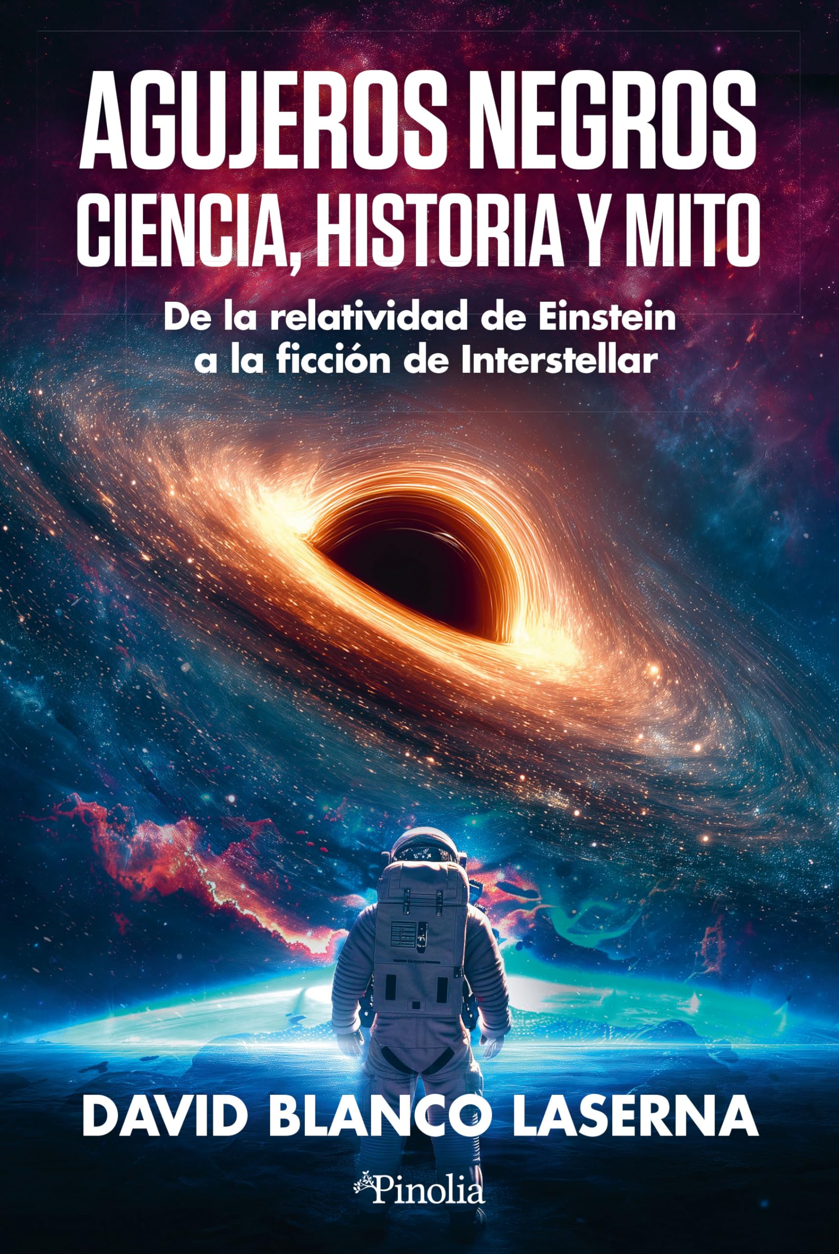 Agujeros negros: ciencia, historia y mito: De la relatividad de Einstein a la ficción de Interstellar (Divulgación científica)