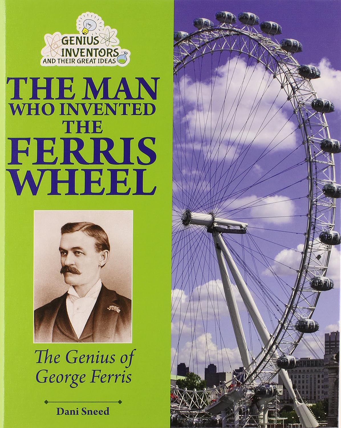 The Man Who Invented the Ferris Wheel The Genius of Ferris (Genius Inventors and Their