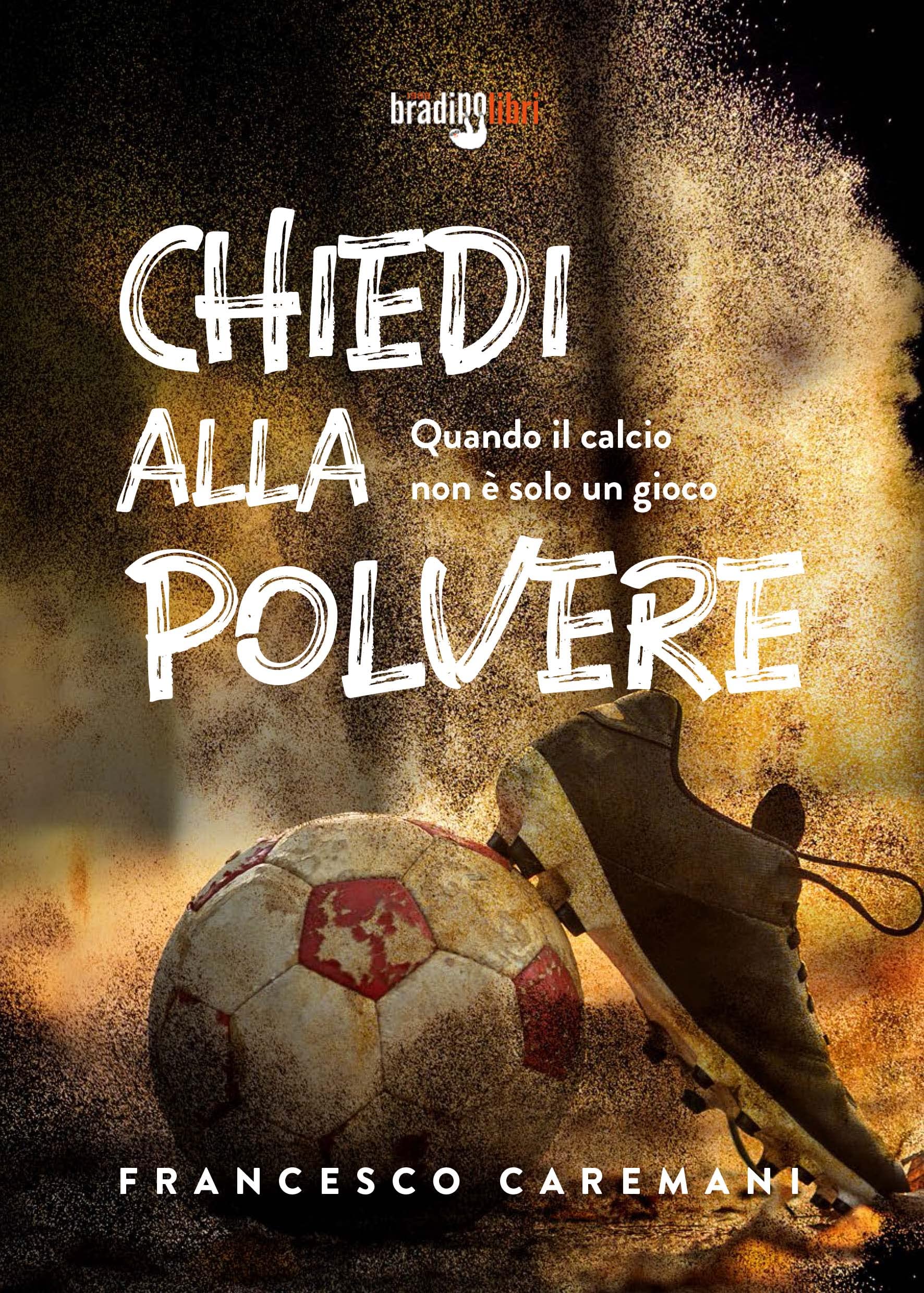 Chiedi Alla Polvere. Quando Il Calcio Non è Solo Un Gioco - 4