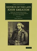 Reports of the Late John Smeaton: Made on Various Occasions, in the Course of his Employment as a Civil Engineer (Cambridge Library Collection - Technology) (Volume 2)