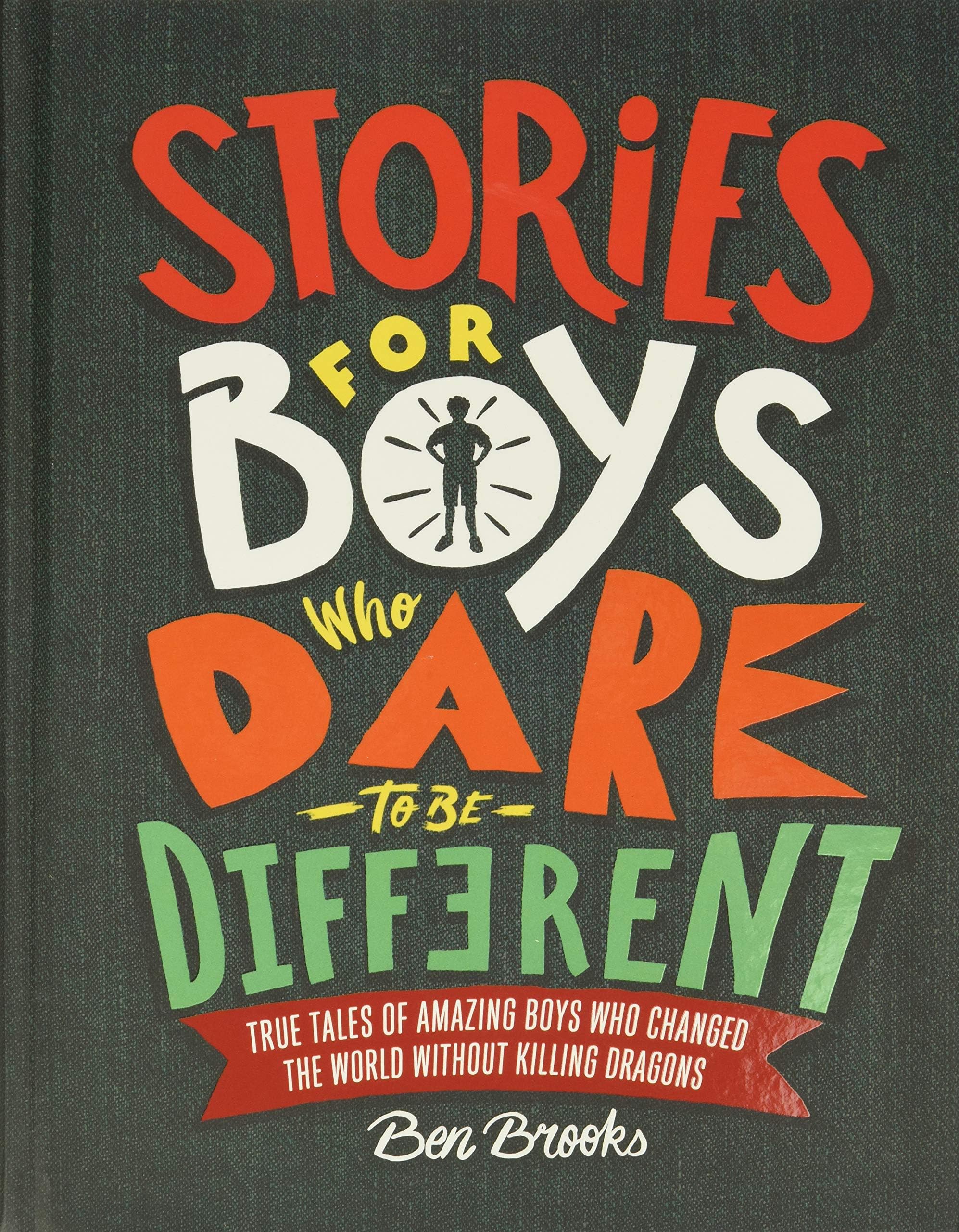 Stories for Boys Who Dare to Be Different: True Tales of Amazing Boys Who Changed the World Without Killing Dragons