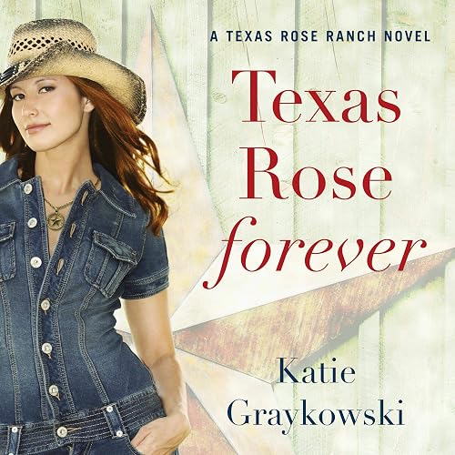 Texas Rose Forever: A Texas Rose Ranch Novel, Book 1