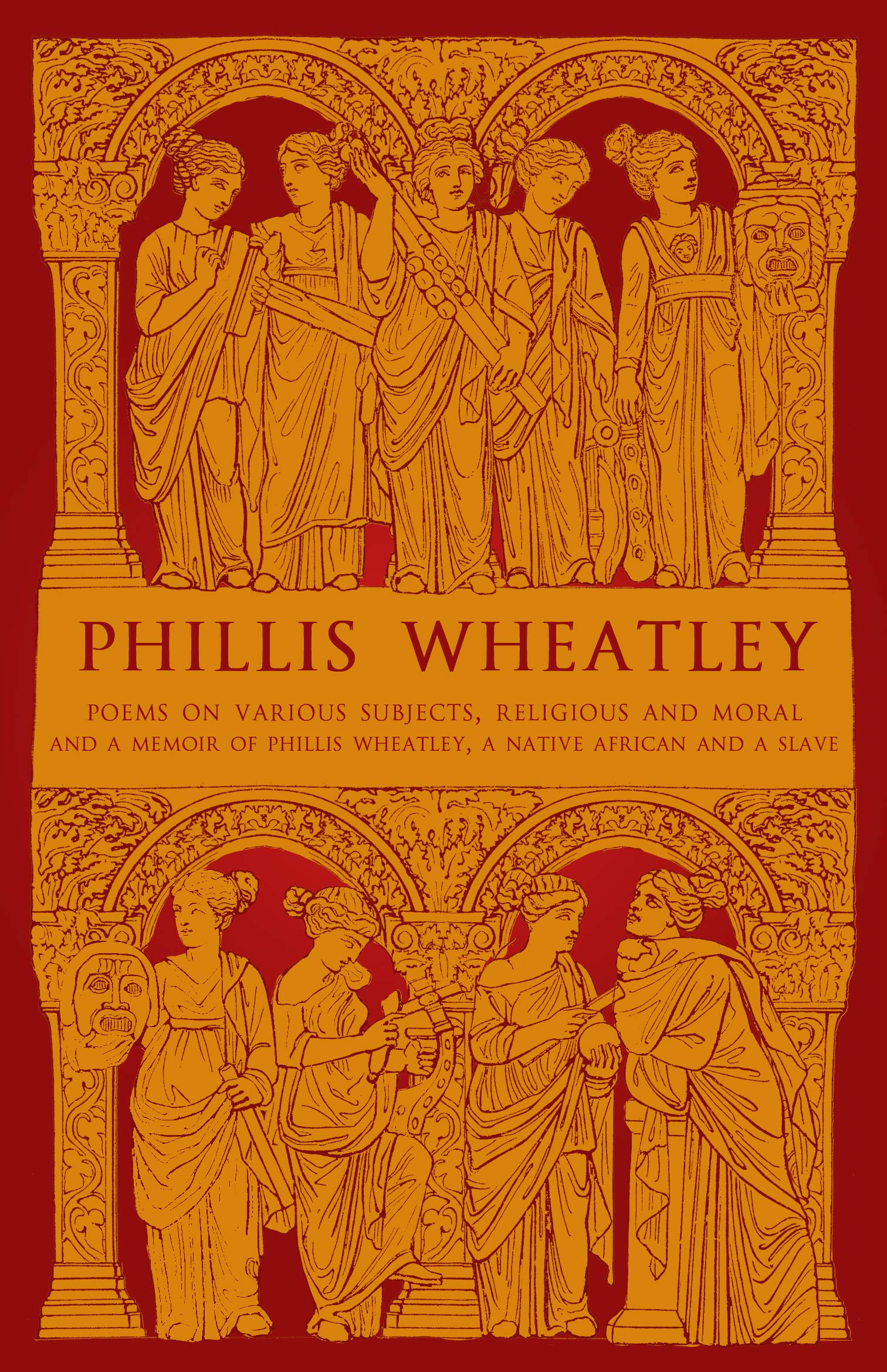 Phillis Wheatley: Poems on Various Subjects, Religious and Moral and A Memoir of Phillis Wheatley, a Native African and a Slave