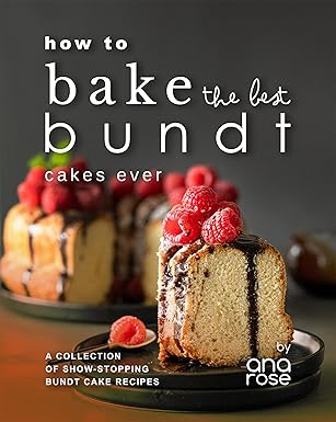 How to Bake the Best Bundt Cakes Ever: A Collection