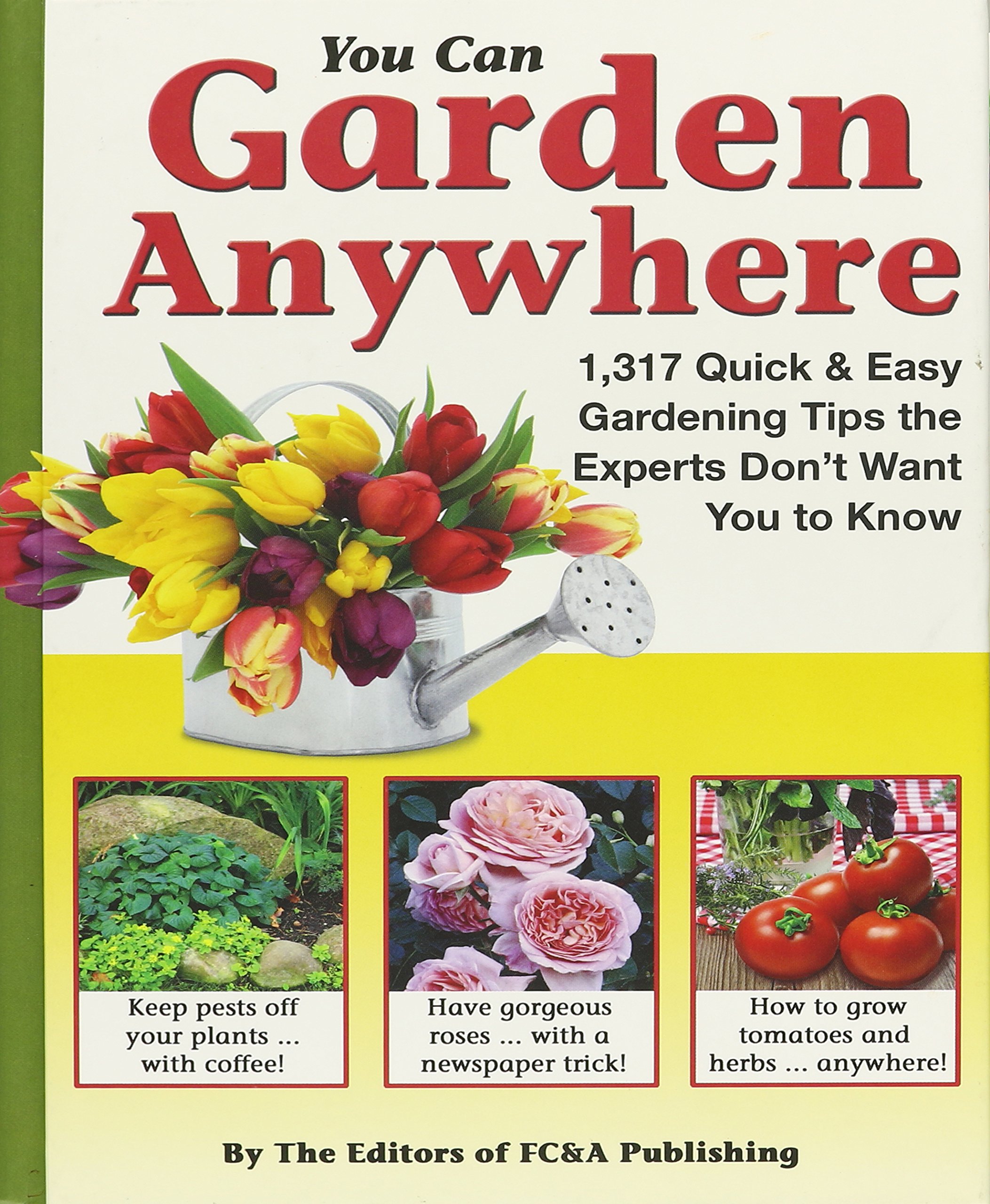 Cover of You Can Garden Anywhere (1,317 Quick & Easy Gardening Tips the Experts Don't Won't You to Know About.)