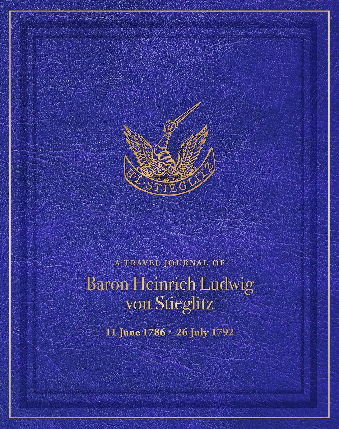 A Travel Journal of Baron Heinrich Ludwig von Stieglitz: 11 June 1786 - 26 July 1792