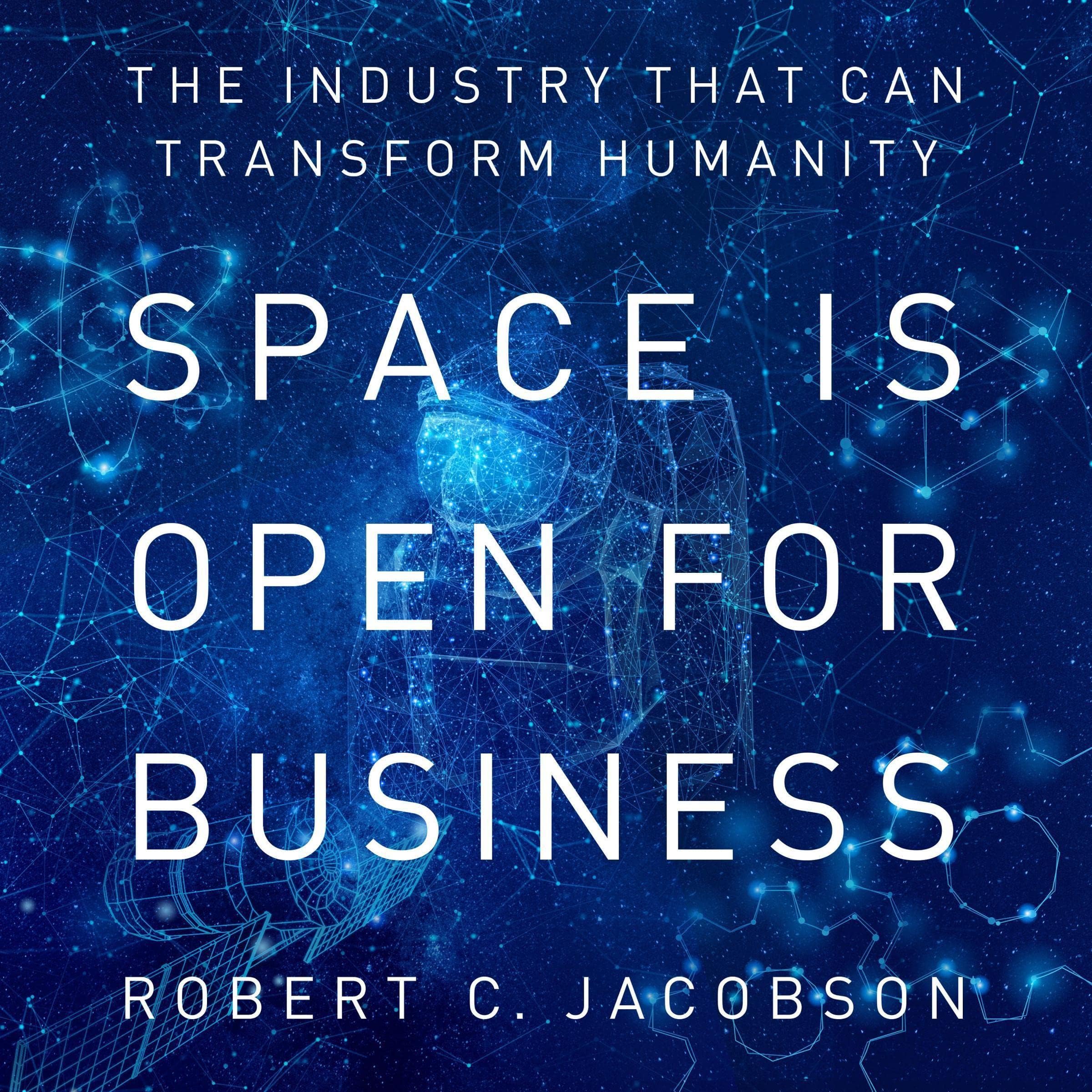 Space Is Open for Business: The Industry That Can Transform Humanity