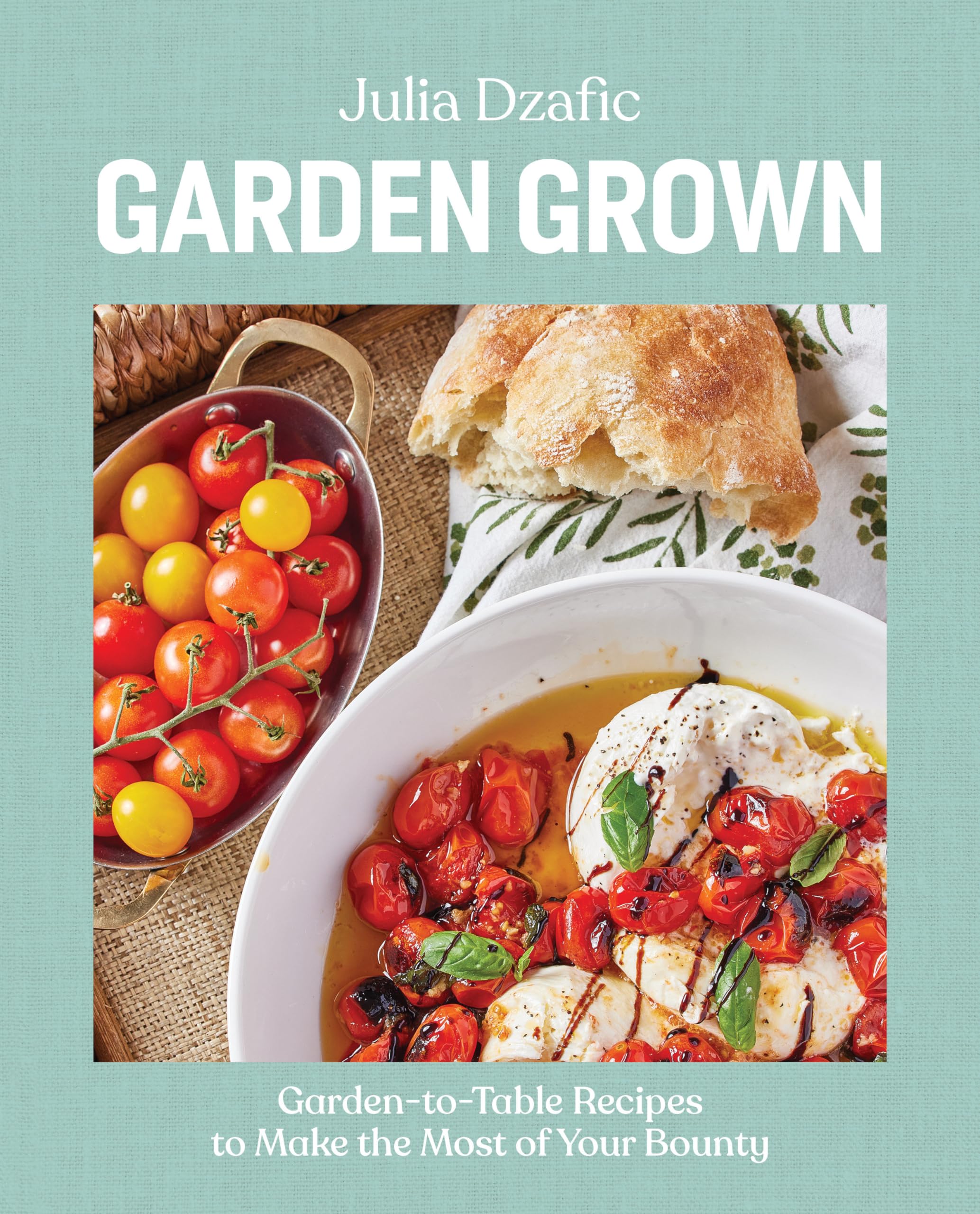 Garden Grown: Garden-to-Table Recipes to Make the Most of Your Bounty: A Cookbook: Dzafic, Julia ...