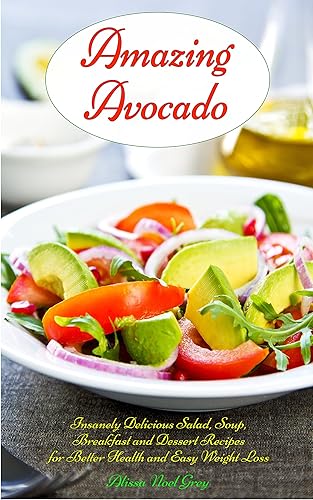 Amazing Avocado: Insanely Delicious Salad, Soup, Breakfast and Dessert Recipes