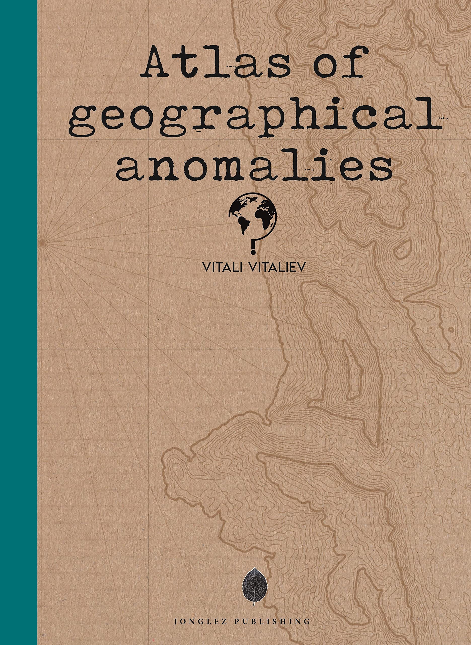 Atlas of Geographical Curiosities (Jonglez photo books)