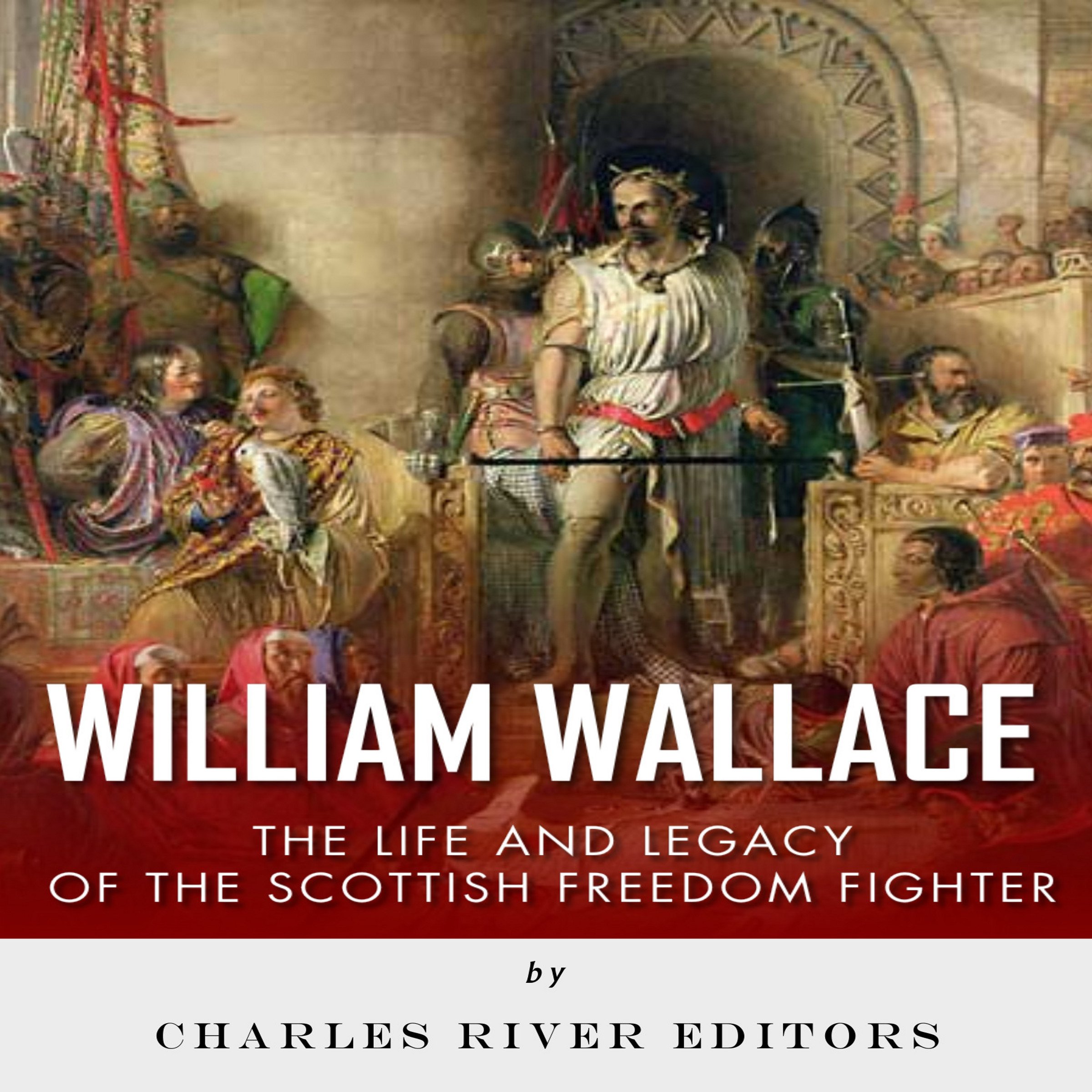 Cover art for William Wallace: The Life and Legacy of the Scottish Freedom Fighter