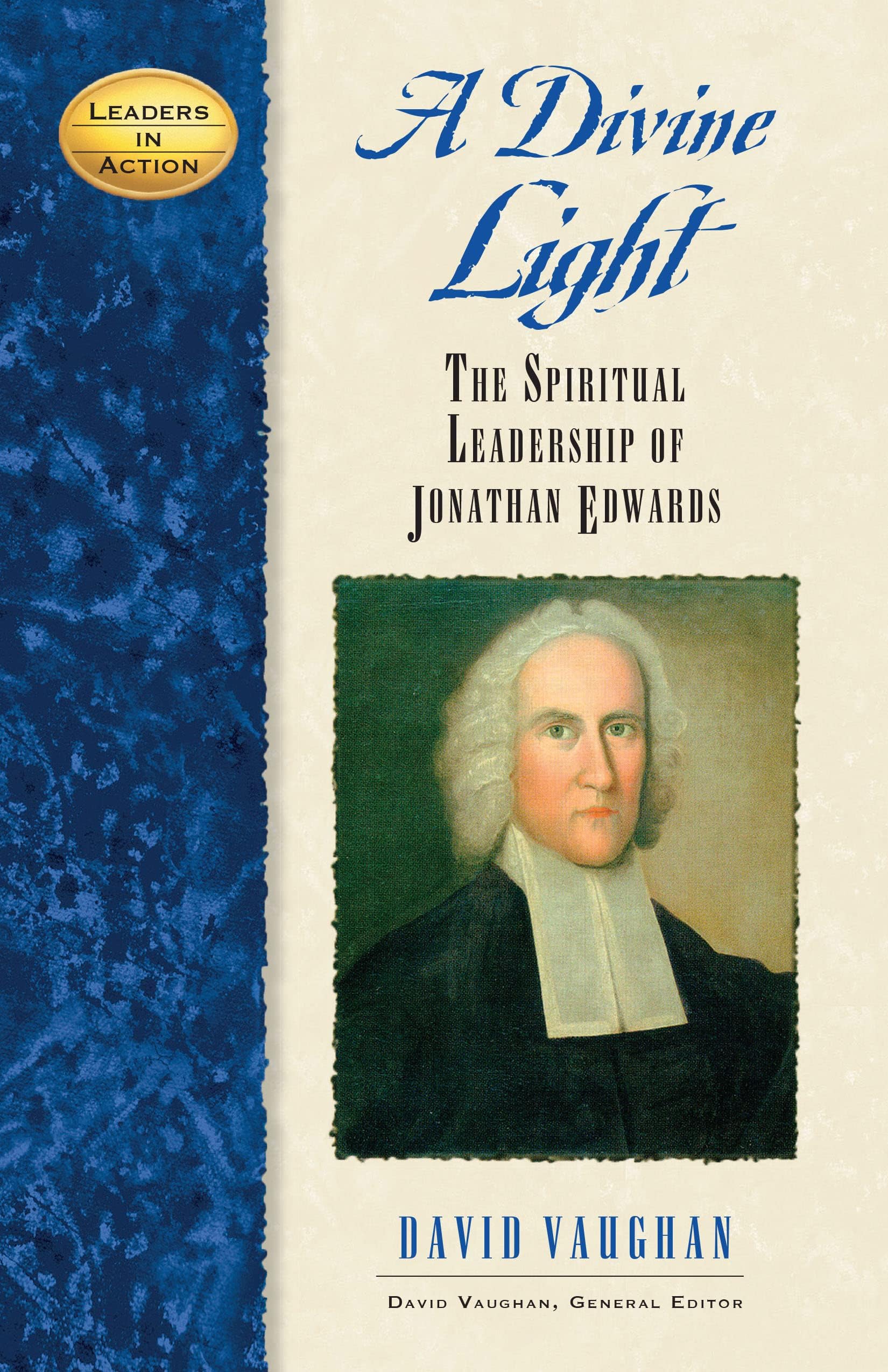 A Divine Light: The Spiritual Leadership of Jonathan Edwards (Leaders in Action)