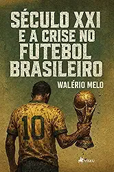 Século XXI e a crise no futebol brasileiro