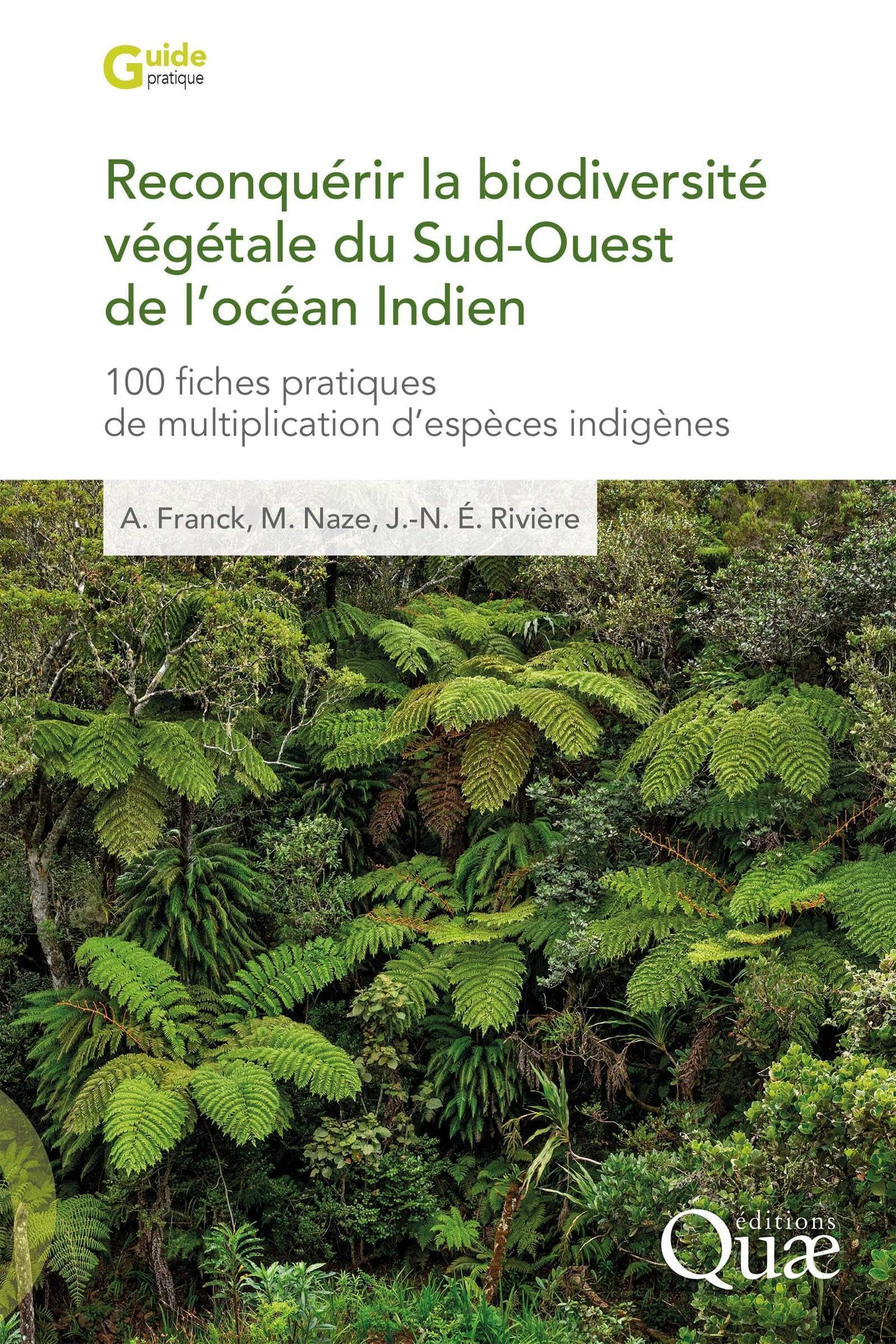 Reconquérir la biodiversité végétale du Sud-Ouest de l'océan Indien: 100 fiches pratiques de multiplication d'espèces indigènes