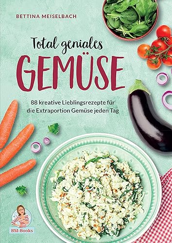 Total geniales Gemüse - 88 kreative Lieblingsrezepte für die Extraportion Gemüse jeden Tag