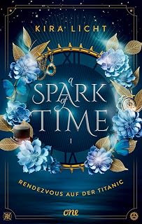 A Spark of Time - Rendezvous auf der Titanic: Zeitreisen, Geheimnisse und große Gefühle - Der fesselnde Auftakt der Urban-Fantasy-Reihe (A Spark of Time-Reihe, Band 1)
