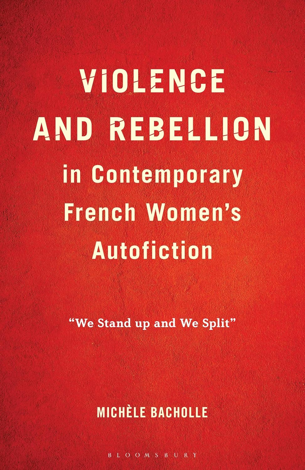 Violence and Rebellion in Contemporary French Women’s Autofiction: “We Stand up and We Split”      Kindle Edition
