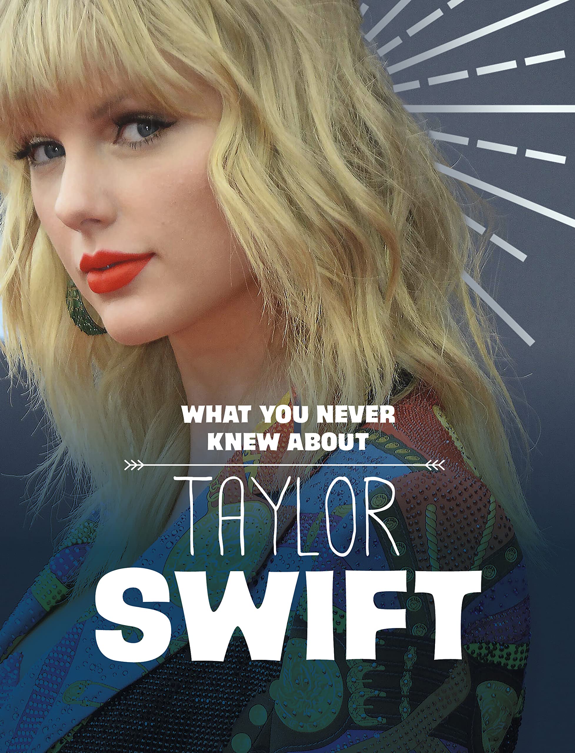 What You Never Knew About Taylor Swift (Behind the Scenes Biographies)
